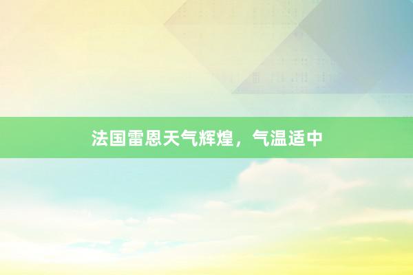 法国雷恩天气辉煌，气温适中